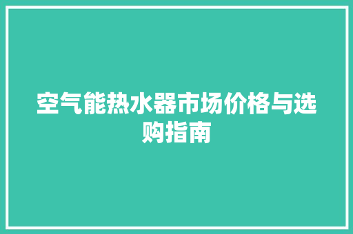 空气能热水器市场价格与选购指南 冰箱