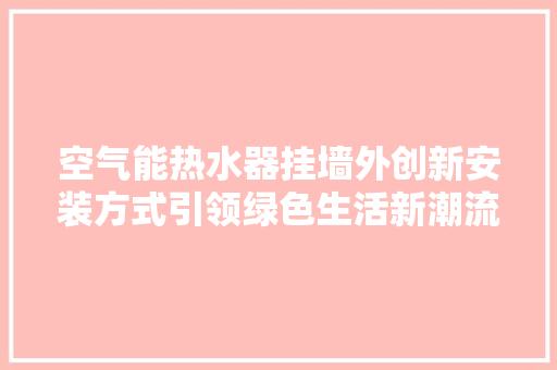 空气能热水器挂墙外创新安装方式引领绿色生活新潮流 局部翻新