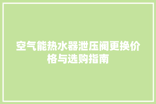 空气能热水器泄压阀更换价格与选购指南 洗衣机