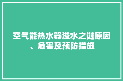 空气能热水器溢水之谜原因、危害及预防措施 旧房改造