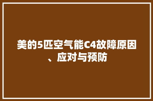 美的5匹空气能C4故障原因、应对与预防 家居维修