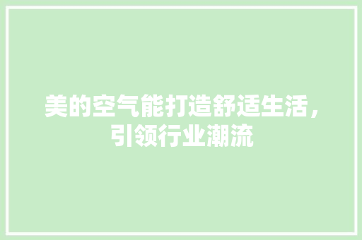 美的空气能打造舒适生活，引领行业潮流 空调