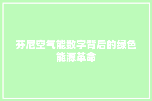 芬尼空气能数字背后的绿色能源革命 洁具维修