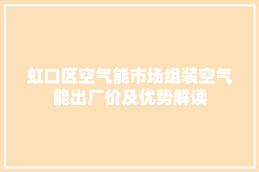 虹口区空气能市场组装空气能出厂价及优势解读 家电维护