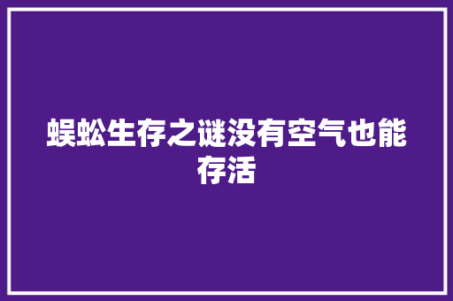 蜈蚣生存之谜没有空气也能存活 翻新改色