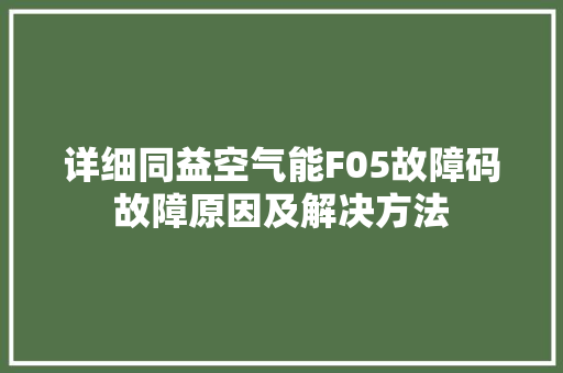 详细同益空气能F05故障码故障原因及解决方法 空调