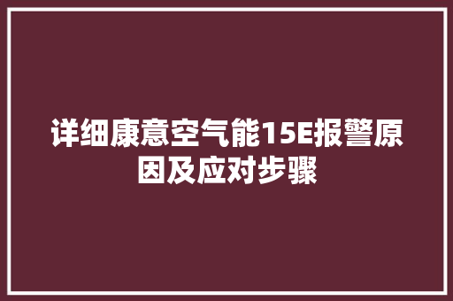 详细康意空气能15E报警原因及应对步骤 家具修理