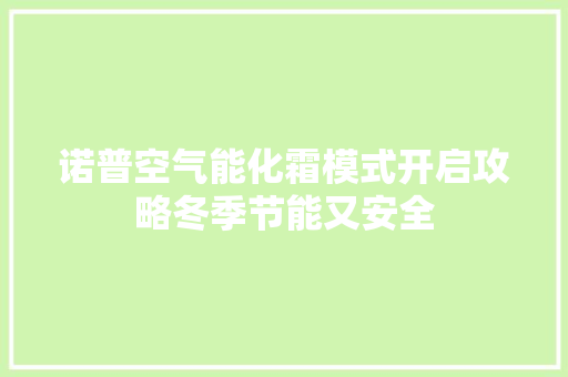 诺普空气能化霜模式开启攻略冬季节能又安全 清洁保养