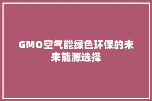 GMO空气能绿色环保的未来能源选择 冰箱