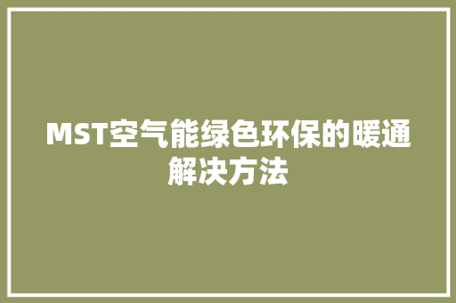 MST空气能绿色环保的暖通解决方法 局部翻新