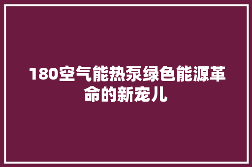 180空气能热泵绿色能源革命的新宠儿 局部翻新
