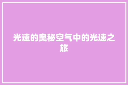光速的奥秘空气中的光速之旅 家电维护 光速的奥秘空气中的光速之旅 家电维护