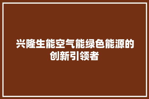 兴隆生能空气能绿色能源的创新引领者 冰箱