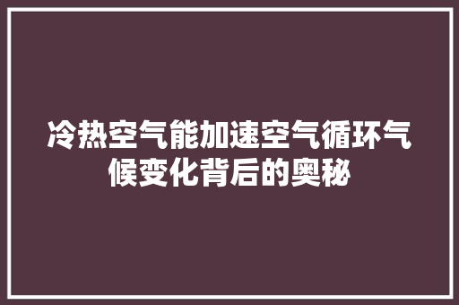 冷热空气能加速空气循环气候变化背后的奥秘 家具修理