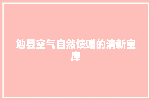 勉县空气自然馈赠的清新宝库 水电维修