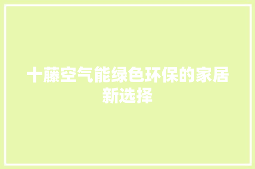 十藤空气能绿色环保的家居新选择 旧房改造