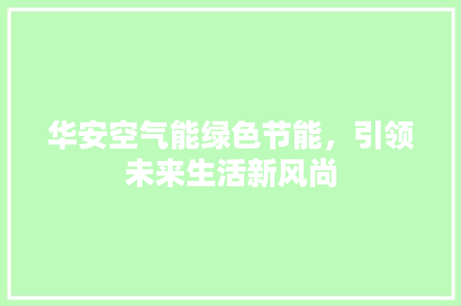 华安空气能绿色节能，引领未来生活新风尚 旧房改造