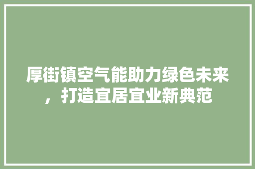厚街镇空气能助力绿色未来，打造宜居宜业新典范 翻新改色