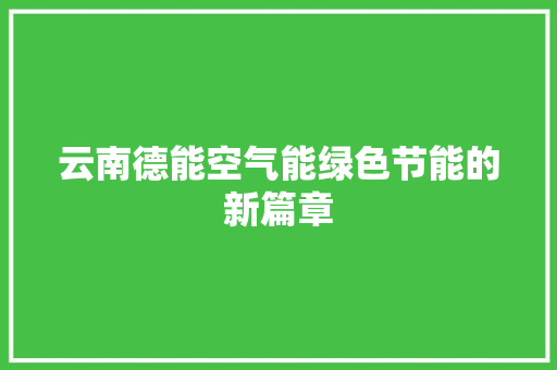 云南德能空气能绿色节能的新篇章 家电维护