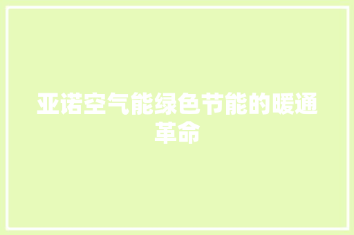 亚诺空气能绿色节能的暖通革命 空调