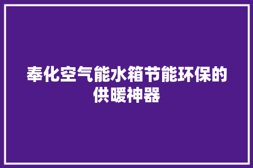奉化空气能水箱节能环保的供暖神器 洁具维修
