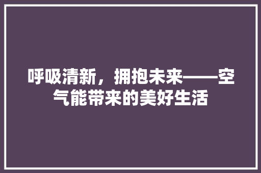 呼吸清新，拥抱未来——空气能带来的美好生活 翻新改色