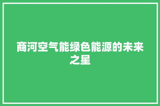 商河空气能绿色能源的未来之星 水电维修