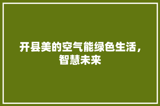 开县美的空气能绿色生活，智慧未来 清洁保养