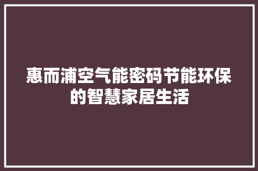 惠而浦空气能密码节能环保的智慧家居生活 热水器