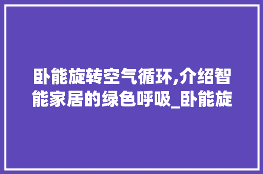 卧能旋转空气循环,介绍智能家居的绿色呼吸_卧能旋转空气循环 卧能旋转空气循环,介绍智能家居的绿色呼吸_卧能旋转空气循环 洗衣机