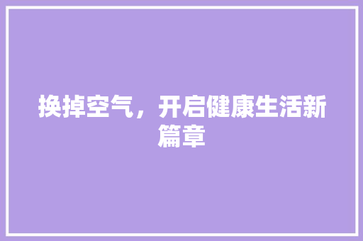 换掉空气，开启健康生活新篇章 冰箱