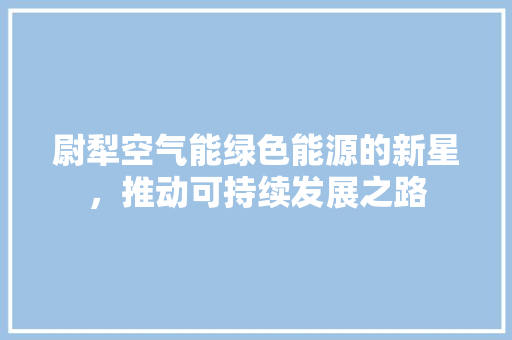 尉犁空气能绿色能源的新星，推动可持续发展之路 洗衣机