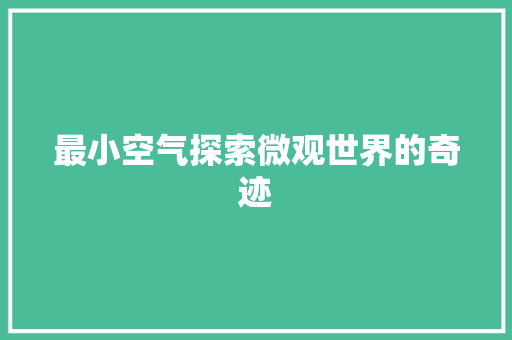 最小空气探索微观世界的奇迹 洁具维修