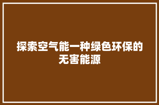 探索空气能一种绿色环保的无害能源 贴膜