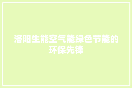 洛阳生能空气能绿色节能的环保先锋 洁具维修