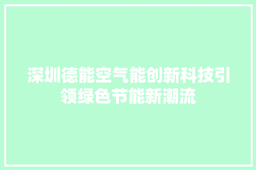 深圳德能空气能创新科技引领绿色节能新潮流 清洁保养