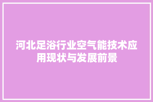 河北足浴行业空气能技术应用现状与发展前景 洁具维修