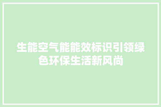 生能空气能能效标识引领绿色环保生活新风尚 装修设计 生能空气能能效标识引领绿色环保生活新风尚 装修设计