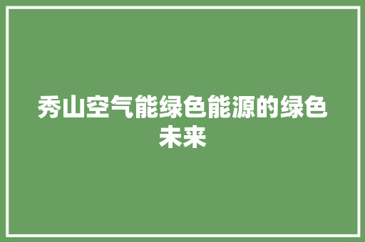 秀山空气能绿色能源的绿色未来 龙头管件