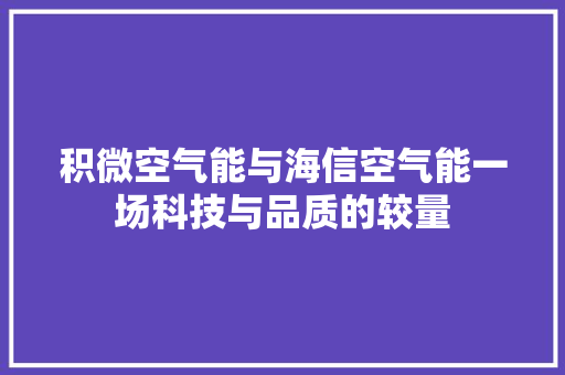 积微空气能与海信空气能一场科技与品质的较量 家具修理