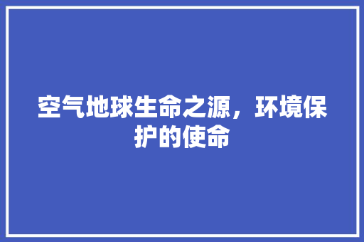 空气地球生命之源，环境保护的使命 家具修理