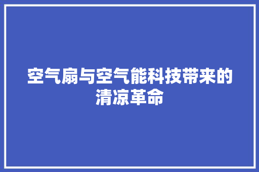 空气扇与空气能科技带来的清凉革命 家具修理