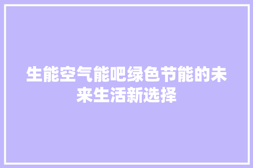 生能空气能吧绿色节能的未来生活新选择 家具修理