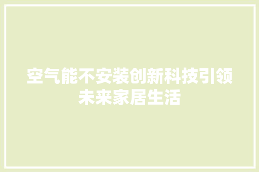 空气能不安装创新科技引领未来家居生活 清洁保养