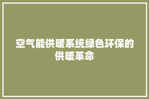 空气能供暖系统绿色环保的供暖革命 家电维护