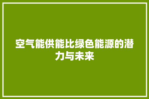 空气能供能比绿色能源的潜力与未来 洗衣机