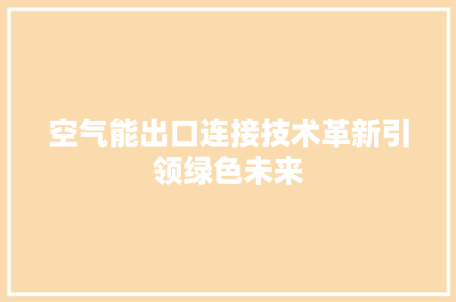 空气能出口连接技术革新引领绿色未来 热水器