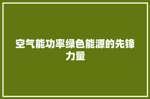 空气能功率绿色能源的先锋力量 清洁保养