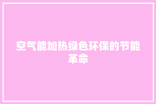 空气能加热绿色环保的节能革命 旧房改造