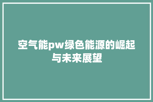 空气能pw绿色能源的崛起与未来展望 水电维修
